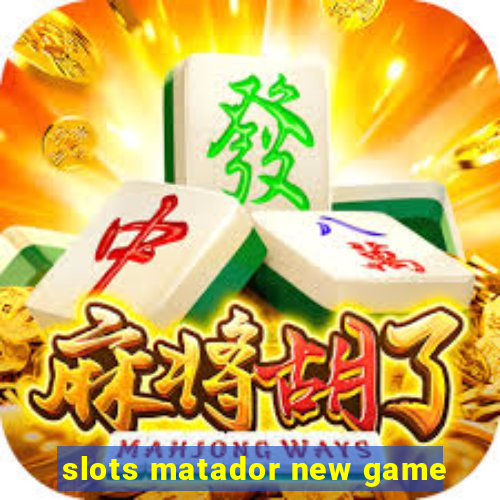 slots matador new game