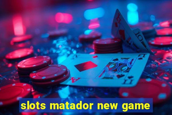 slots matador new game