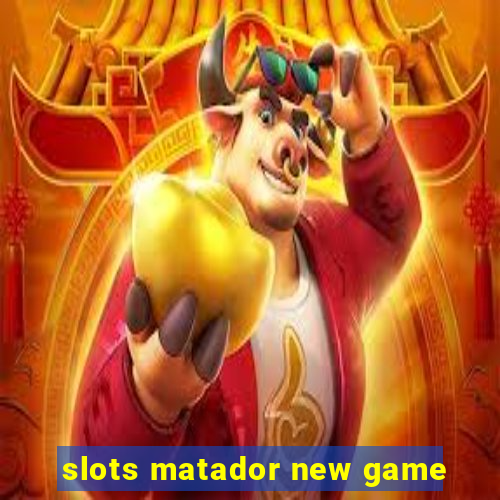 slots matador new game