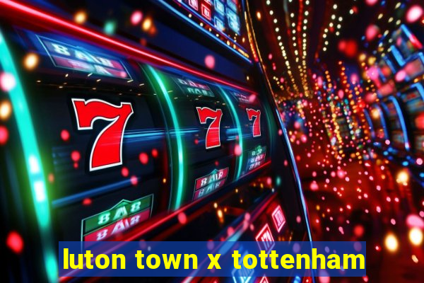 luton town x tottenham