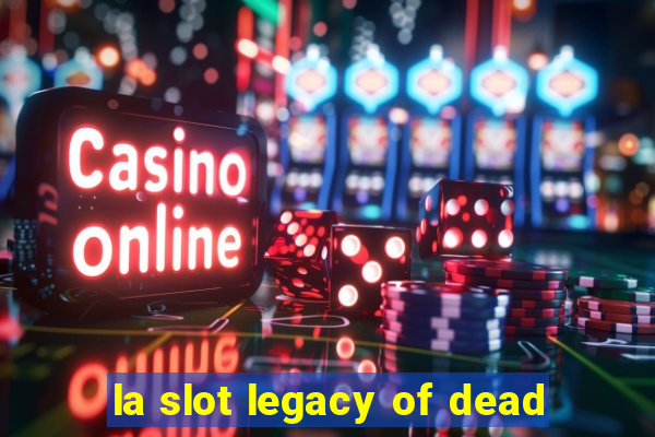 la slot legacy of dead