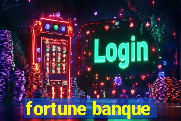 fortune banque