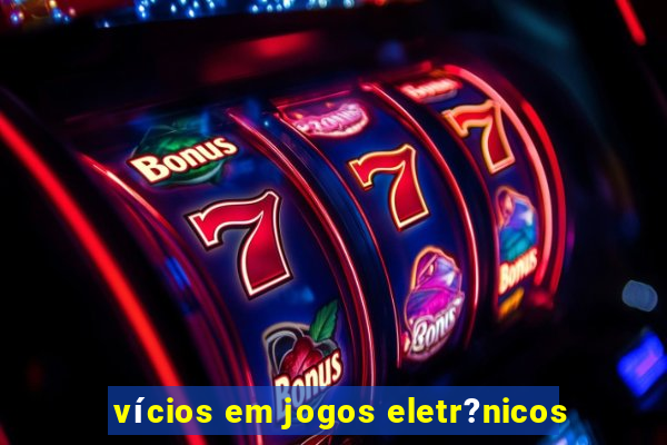 vícios em jogos eletr?nicos