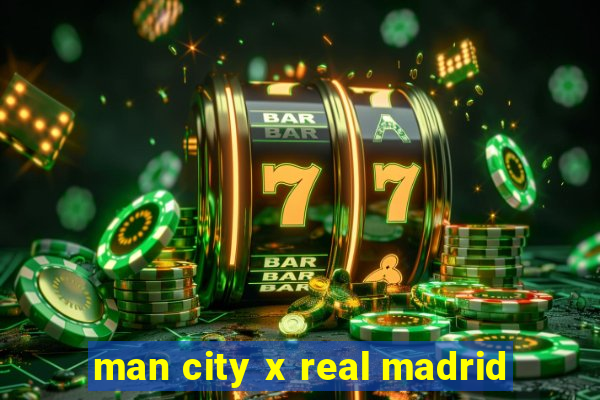 man city x real madrid