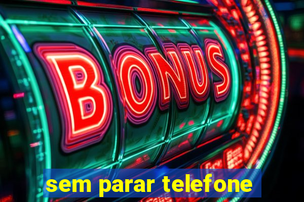 sem parar telefone