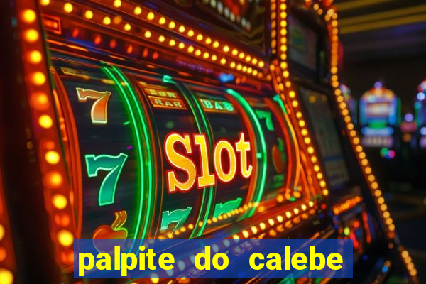 palpite do calebe para hoje