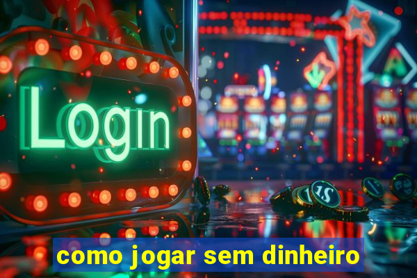 como jogar sem dinheiro