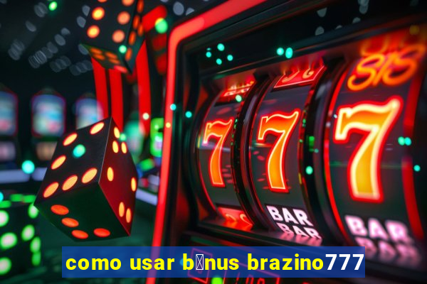 como usar b么nus brazino777