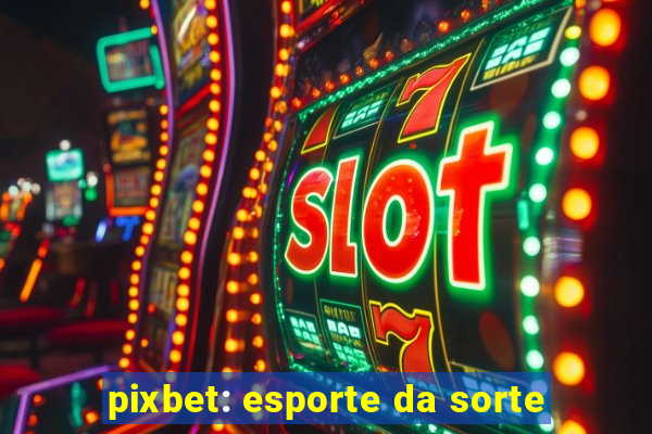 pixbet: esporte da sorte