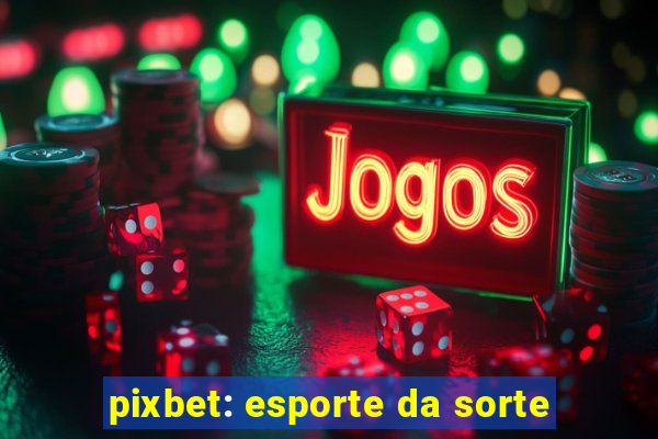 pixbet: esporte da sorte