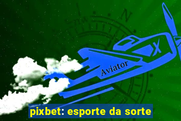 pixbet: esporte da sorte