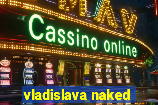 vladislava naked