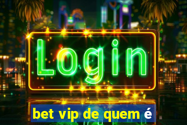 bet vip de quem é