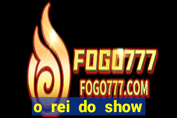 o rei do show filme completo dublado topflix