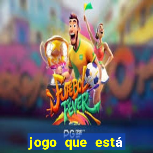 jogo que está ganhando dinheiro