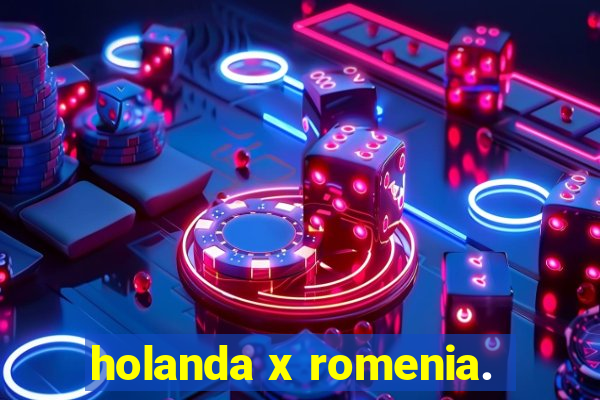 holanda x romenia.