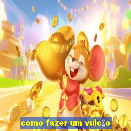 como fazer um vulc茫o