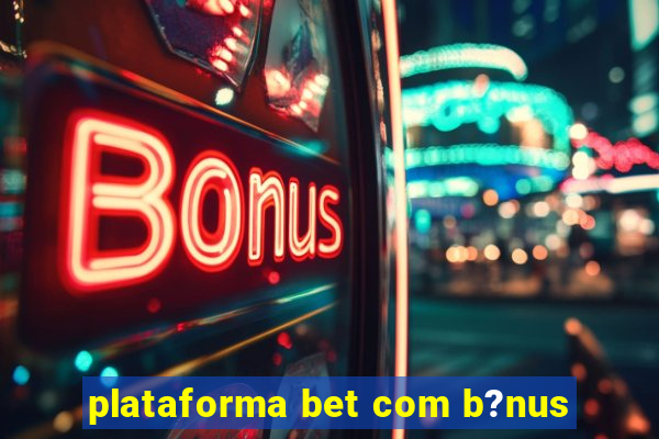 plataforma bet com b?nus