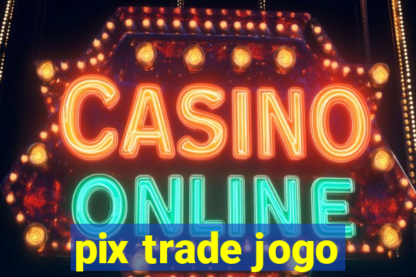 pix trade jogo