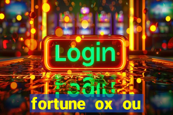 fortune ox ou fortune tiger