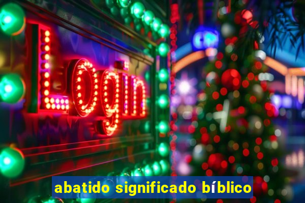 abatido significado bíblico