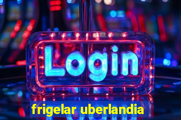 frigelar uberlandia