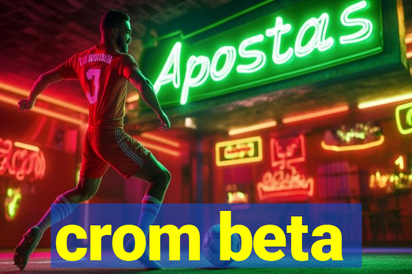 crom beta