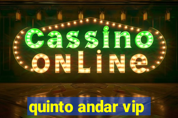 quinto andar vip