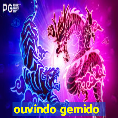 ouvindo gemido