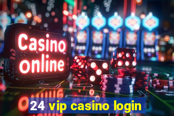 24 vip casino login