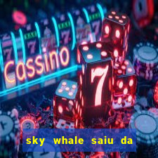 sky whale saiu da play store