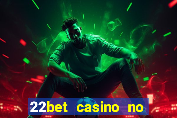 22bet casino no deposit bonus