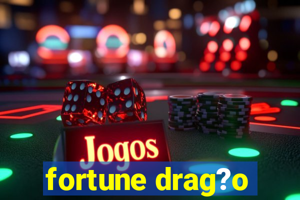 fortune drag?o