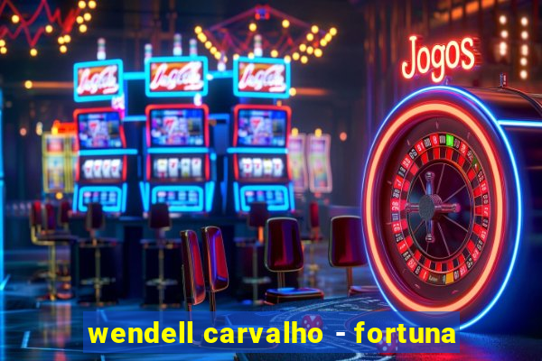 wendell carvalho - fortuna