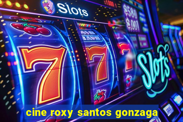 cine roxy santos gonzaga