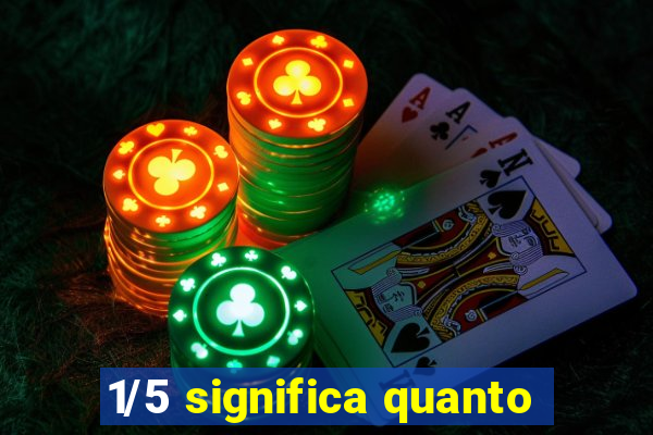 1/5 significa quanto