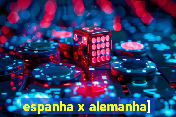 espanha x alemanha]