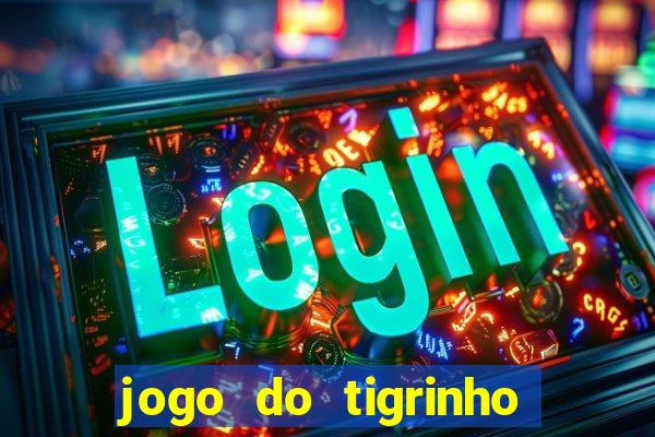 jogo do tigrinho da dinheiro mesmo