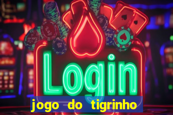 jogo do tigrinho da dinheiro mesmo