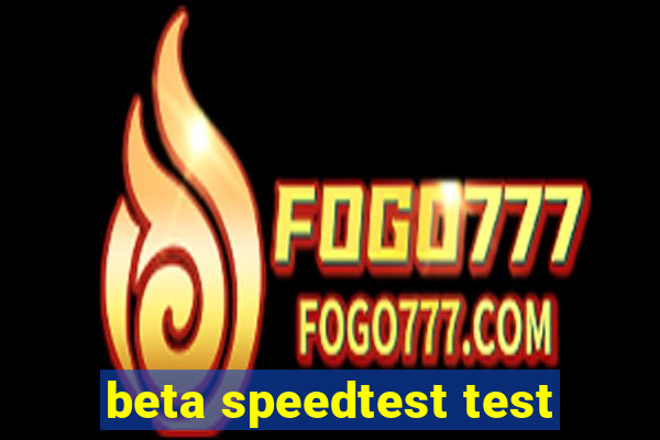 beta speedtest test