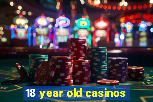 18 year old casinos