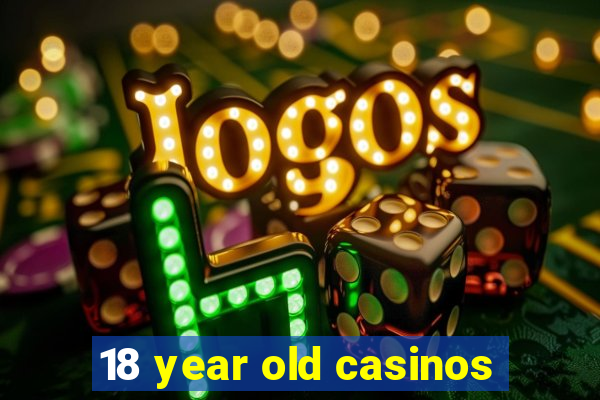 18 year old casinos