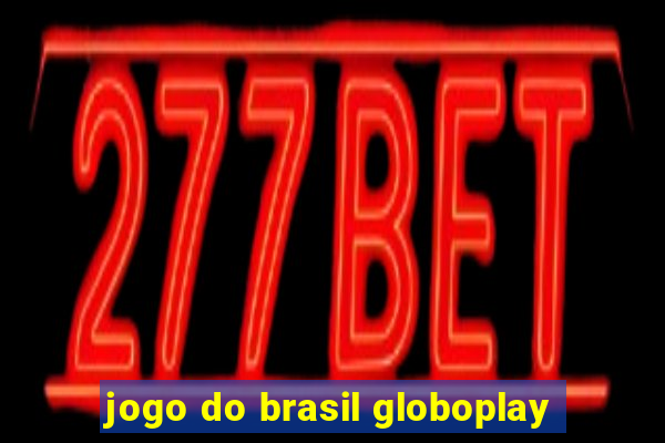 jogo do brasil globoplay