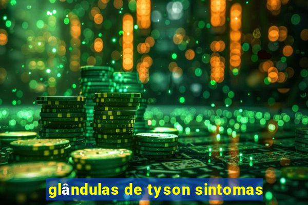 glândulas de tyson sintomas