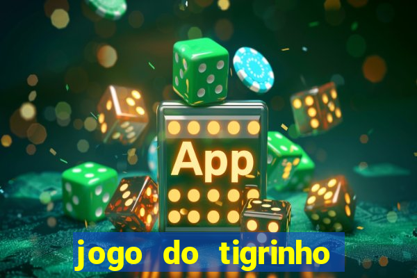 jogo do tigrinho ganha dinheiro de verdade