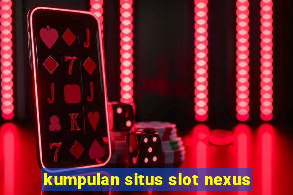 kumpulan situs slot nexus