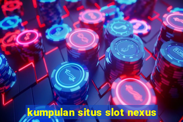 kumpulan situs slot nexus