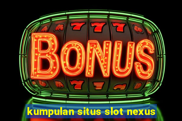 kumpulan situs slot nexus