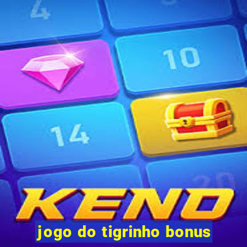 jogo do tigrinho bonus