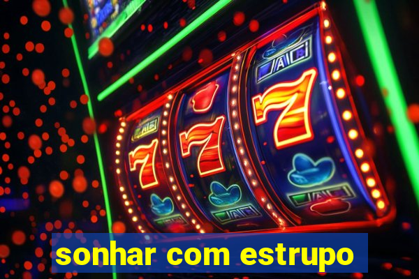 sonhar com estrupo